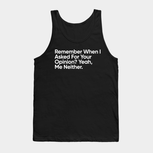 Remember When I Asked For Your Opinion? Yeah, Me Neither. Tank Top by EverGreene